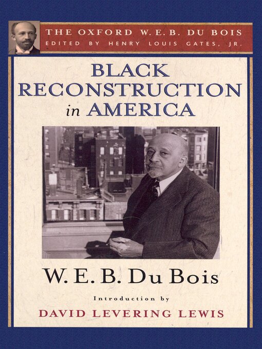 Title details for Black Reconstruction in America (The Oxford W. E. B. Du Bois) by Henry Louis Gates Jr. - Wait list